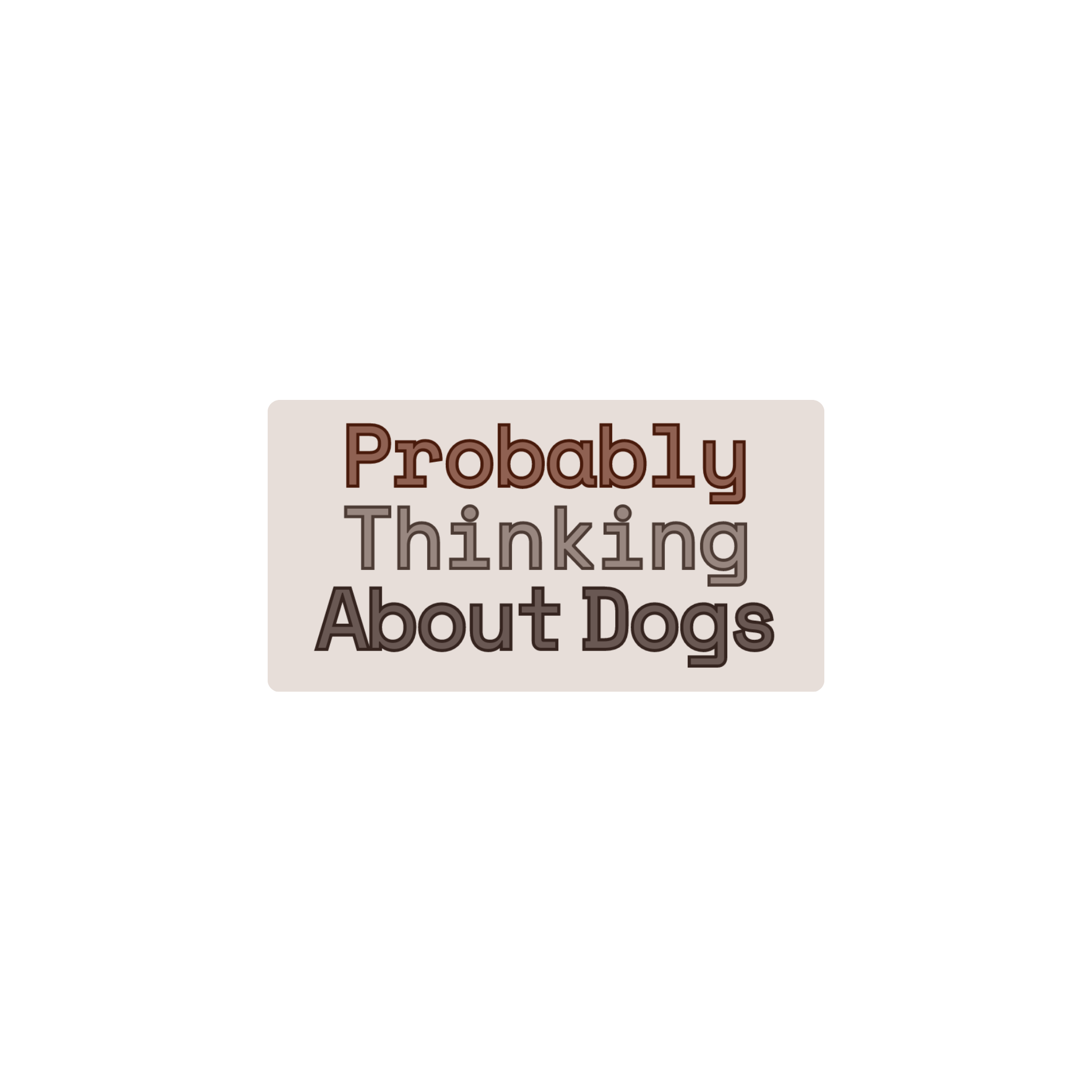 Probably Thinking About Dogs- Vinyl Sticker