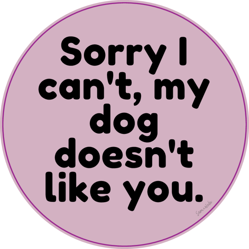 Sorry I Can't My Dog Doesn't Like You Vinyl Sticker